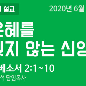 설교말씀(홈페이지)_200607 (압축) 은혜를 잊지 않는 신앙