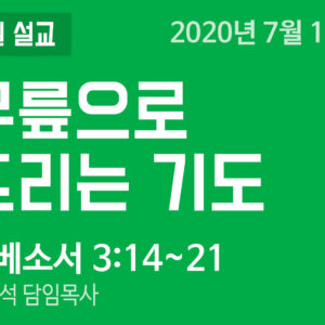 설교말씀(홈페이지)_200712 (압축) 무릎으로 드리는 기도