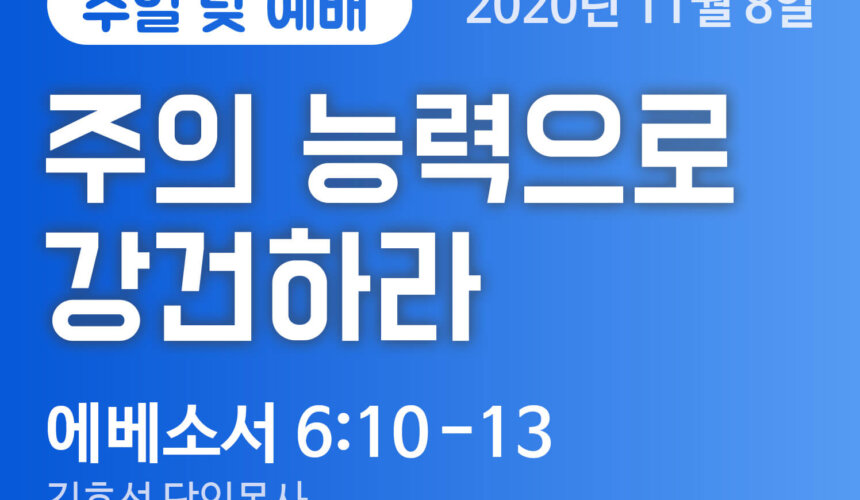 설교말씀(홈페이지)_2020-11-08 (1) 주의 능력으로 강건하라
