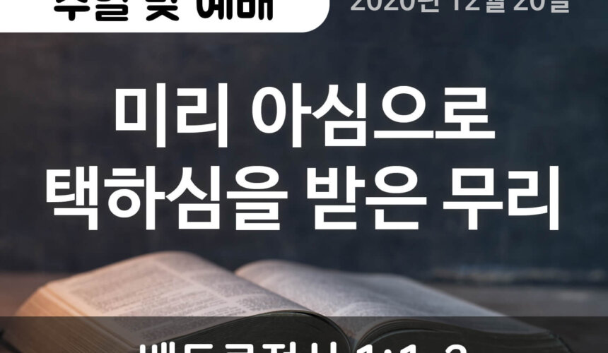 설교말씀(홈페이지)_2020-12-20_수정2 (압축) 미리 아심으로 택하심을 받은 무리