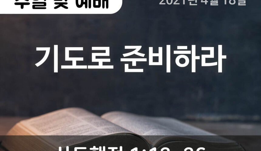 설교말씀(홈페이지)_2021-04-18 (1) 기도로 준비하라
