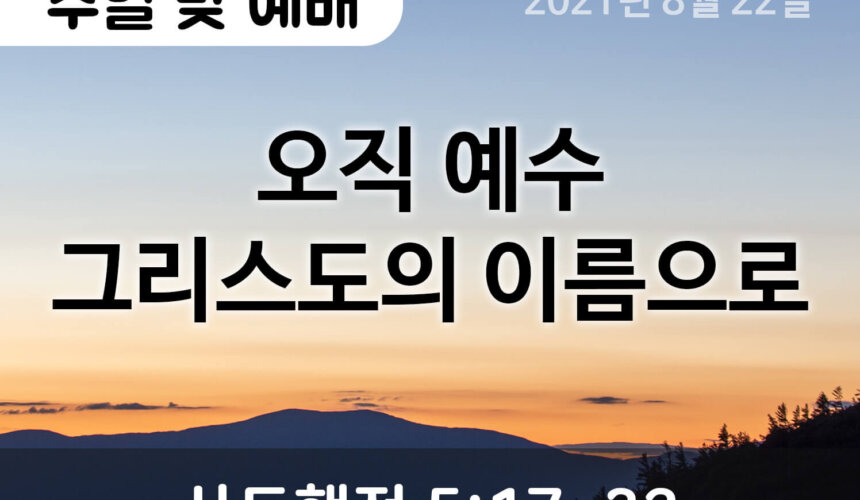 2021-08-22_설교말씀(홈페이지) (1) 오직 예수 그리스도의 이름으로