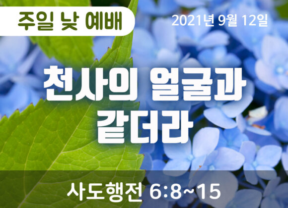 2021-09-12_설교말씀(홈페이지) (1) 천사의 얼굴과 같더라