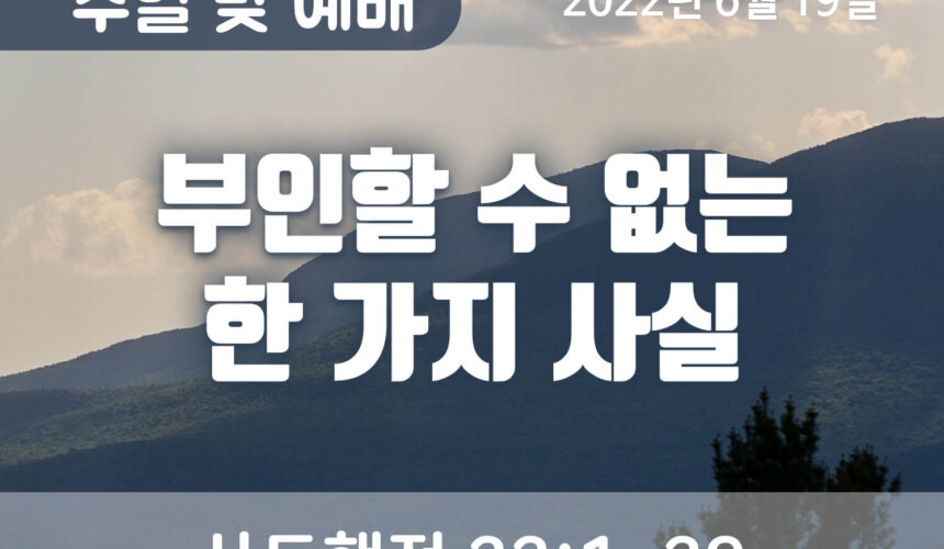 2022-06-19_설교말씀(홈페이지) (1) 부인할 수 없는 한 가지 사실