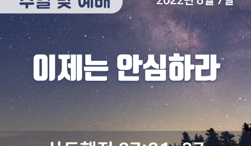2022-08-07_설교말씀(홈페이지) (1) 이제는 안심하라