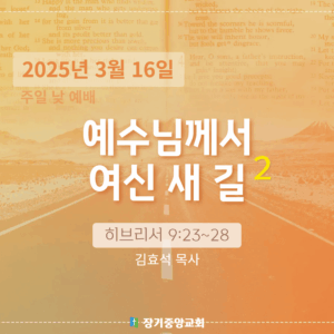 250316 장기중앙교회 주일예배 2025년 3월 16일 – 예수님께서 여신 새 길 (2)