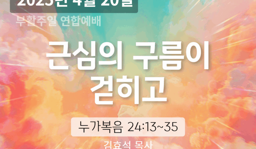 250420 장기중앙교회 부활주일 연합예배 2025년 4월 20일 – 근심의 구름이 걷히고