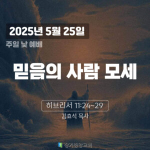 250525 장기중앙교회 주일예배 2025년 5월 25일 – 믿음의 사람 모세