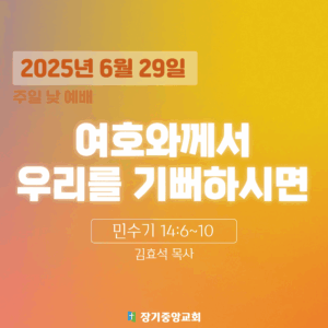 장기중앙교회 주일예배 2025년 6월 29일 – 여호와께서 우리를 기뻐하시면