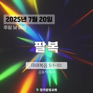 250720 장기중앙교회 주일예배 2025년 7월 20일 – 팔복