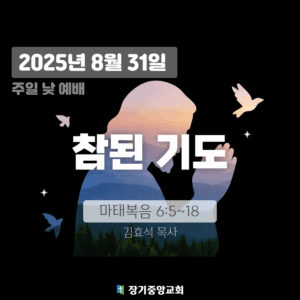 20250831 장기중앙교회 주일예배 2025년 8월 31일 – 참된 기도