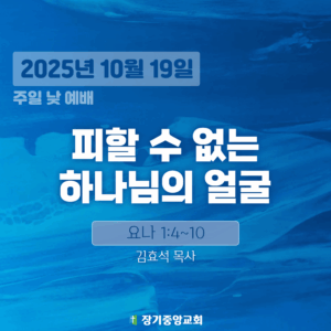 20251019 장기중앙교회 주일예배 2025년 10월 19일 – 피할 수 없는 하나님의 얼굴