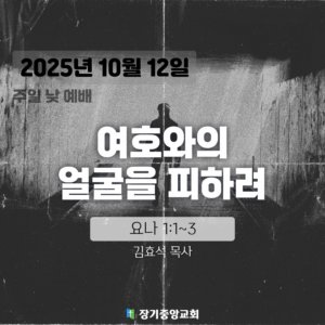 20251012_v2 장기중앙교회 주일예배 2025년 10월 12일 – 여호와의 얼굴을 피하려