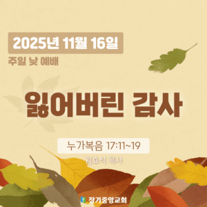 20251116 장기중앙교회 추수감사주일 낮 예배 2025년 11월 16일 – 잃어버린 감사