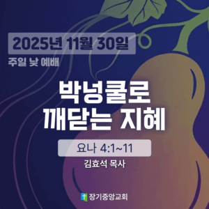 20251130 장기중앙교회 주일 낮 예배 2025년 11월 30일 – 박넝쿨로 깨닫는 지혜