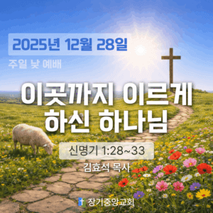장기중앙교회 주일 낮 예배 2025년 12월 28일 – 이곳까지 이르게 하신 하나님