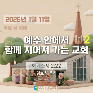장기중앙교회 주일 낮 예배 2026년 1월 11일 – 예수 안에서 함께 지어져 가는 교회 (2)
