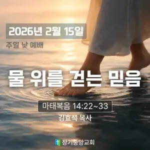 장기중앙교회 주일 낮 예배 2026년 2월 15일 – 물 위를 걷는 믿음
